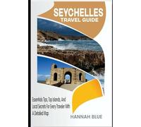 SEYCHELLES TRAVEL GUIDE: Essential Tips, Top Islands, And Local Secrets for Every Traveler With A Detailed Map (Travel Guide For Countries)