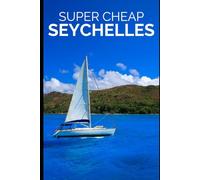 Seychelles Travel Guide: How to Enjoy a $5,000 Trip to The Seychelles for $500 (2026 TRAVEL GUIDE - Super Cheap Insider Guides 2026 - Luxury on a Budget Guidebooks)
