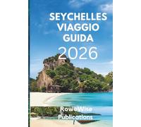 SEYCHELLES VIAGGIO GUIDA 2026: "Un paradiso di spiagge incontaminate e sogni infiniti, Dove le acque turchesi incontrano le coste esotiche"