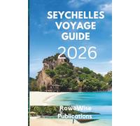 SEYCHELLES VOYAGE GUIDE 2026: "Un paradis de plages immaculées et de rêves sans fin, Là où les eaux turquoise rencontrent des rivages exotiques