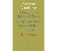 Seymour Vandeleur: Memoir of a British Officer; Campaigns of the Scots and Irish Guards