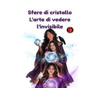 Sfere di cristallo L'arte di vedere l'invisibile: Saggezza ancestrale, portali energetici e l’arte sacra di guardare oltre la materia per ascoltare la voce dell’anima.