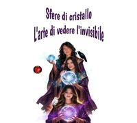 Sfere di cristallo L'arte di vedere l'invisibile: Saggezza ancestrale, portali energetici e l’arte sacra di guardare oltre la materia per ascoltare la voce dell’anima.