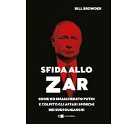 Sfida allo Zar. Come ho smascherato Putin e colpito gli affari sporchi dei suoi oligarchi (Tascabili)