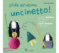 Sfida all'ultimo uncinetto! Per tutti i bambini che vogliono diventare supercampioni di uncinetto. Ediz. a colori (Cucito, ricamo, tessitura)