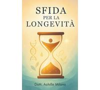 Sfida per la Longevità: Rallenta l’invecchiamento, potenzia la salute, vivi a lungo. Strategie pratiche per restare giovani, sani e forti negli anni (Trilogia per la Salute e la Longevità)