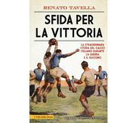 Sfida per la vittoria. La straordinaria storia del calcio italiano durante la guerra e il fascismo (I volti della storia)