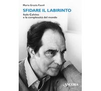 Sfidare il labirinto. Italo Calvino e la complessità del mondo (Maestri di frontiera)
