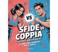 Sfide di coppia - Chi Vince Questa Volta?: Il Libro Perfetto per chi vuole Divertirsi: Missioni Creative, Labirinti, Giochi di Logica e Quiz per Sfidarsi e Riscoprirsi Ogni Giorno