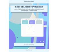 Sfide di Logica e Deduzione: Giochi di ragionamento con griglie logiche per allenare mente, concentrazione e pensiero critic