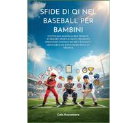 SFIDE DI QI NEL BASEBALL PER BAMBINI: Sviluppare una maggiore rapidità di pensiero, un maggiore spirito sportivo, una migliore consapevolezza del gioco e capacità decisionali vincenti
