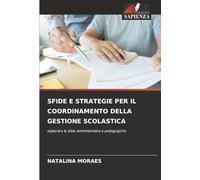 SFIDE E STRATEGIE PER IL COORDINAMENTO DELLA GESTIONE SCOLASTICA: esplorare le sfide amministrative e pedagogiche