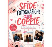 Sfide Fotografiche per Coppie: 50 Sfide Divertenti per Creare Ricordi Speciali Insieme | Idee Romantiche, Avventure di Coppia e Momenti da Conservare