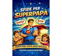 Sfide per superpapà: festa del papa idee regalo con tante attività e giochi divertenti da fare in famiglia