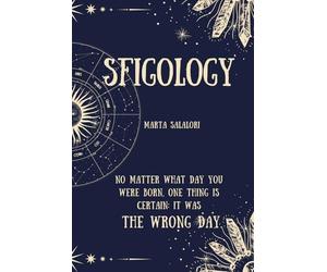 SFIGOLOGY: The dark side of your birth date | Ironic astrology and zodiac self-irony | Discover your sign, its flaws (and how to laugh about them)… ... the day you were born, it was THE WRONG DAY.