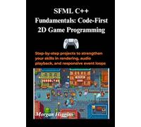 SFML C++ Fundamentals: Code-First 2D Game Programming: Step-by-step projects to strengthen your skills in rendering, audio playback, and responsive event loops