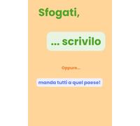Sfogati, scrivilo. Oppure manda tutti a quel paese
