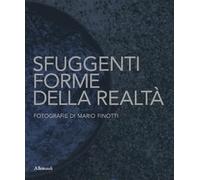 Sfuggenti forme della realtà. Fotografie di Mario Finotti (Varia)