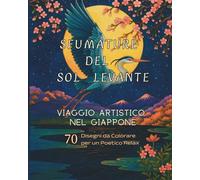 Sfumature del Sol Levante: Viaggio Artistico nel Giappone 70 Disegni da Colorare per un Poetico Relax (LIBRI DA COLORARE PER RAGAZZI E ADULTI)