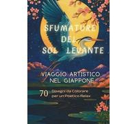 Sfumature del Sol Levante: Viaggio Artistico nel Giappone 70 Disegni da Colorare per un Poetico Relax (LIBRI DA COLORARE PER RAGAZZI E ADULTI)