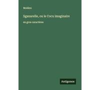 Sganarelle, ou le Cocu imaginaire: en gros caractères