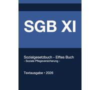 SGB 11 - Sozialgesetzbuch (SGB) - Elftes Buch (XI) - Soziale Pflegeversicherung - (Deutschland) 2026: Vollständiger Gesetzestext in aktueller Fassung • Ohne Kommentare • Systematisch gegliedert