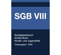 SGB VIII - Sozialgesetzbuch (SGB) - Achtes Buch (VIII) - Kinder- und Jugendhilfe - (Deutschland) 2026: Vollständiger Gesetzestext in aktueller Fassung • Ohne Kommentare • Systematisch gegliedert