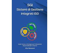 SGI - Sistemi di Gestione Integrati ISO: Guida Tecnica e Strategica per Professionisti Responsabili QAS e Imprese (Approccio Integrato alla Manutenzione degli Impianti Tecnologici)