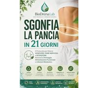SGONFIA LA PANCIA IN 21 GIORNI: Il Protocollo per Ridurre Gonfiore, Fame Nervosa e Ritenzione Attraverso Drenaggio, Alimentazione Funzionale e Lifestyle Metabolico