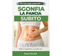 Sgonfia la pancia subito: Il metodo pratico per ridurre il gonfiore addominale in pochi giorni, migliorare la digestione e sentirti più leggera senza diete rigide (Metodo Zero Gonfiore)