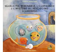 Sgualcito, Berenaria, Lillofranco e il mistero del pesciolino scomparso. Ediz. illustrata (Il bocciolo)