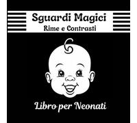 Sguardi magici - Rime e Contrasti - Libro per Neonati: Libro Nero e Bianco, ad Alto Contrasto, Libro per Lo Sviluppo Sensoriale e Visivo, Stimola la Vista nei primi Mesi di Vita