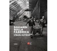 Sguardi sulla fabbrica. Il racconto di Uliano Lucas, la memoria degli archivi (Fondazione Isec)