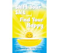 Sh!ft Your Sh!t and F!nd Your Happy!: For when your head's a mess, your heart's had enough and you're ready to stop faking happy and start feeling it instead.
