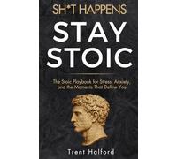 Sh*t Happens, Stay Stoic: The Stoic Playbook for Stress, Anxiety, and the Moments That Define You