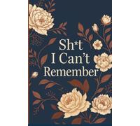 Sh*t I Can’t Remember: Elegant Password Organizer & Lined Notebook for Women | Funny Gift for Everyday Use: Beautiful Floral Password Log Book with A-Z Tabs and Extra Lined Pages for Notes & Ideas