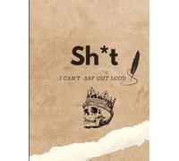 Sh*t I Can’t Say Out Loud: A Hilarious and Honest Journal for Your Unfiltered Thoughts and Untold Stories
