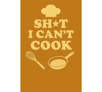 Sh*t I Can't Cook: Funny Cooking Journal | 6 x 9 Inches | 120 Lined Pages | Gag Gift for Food Fails & Kitchen Disasters | Sarcastic Recipe Notebook for Beginners & Burnout Cooks