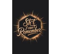 Sh*t I Can't Remember: A Notebook for People Whose Memory Is Not What It Used To Be