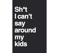 Sh*t I can't say around my kids: A Funny Mom Journal for Stress Relief, Venting & Unfiltered Thoughts