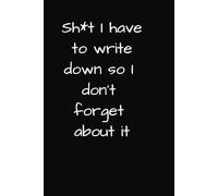 Sh*t I have to write down