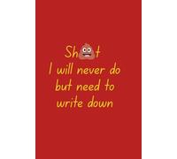 Sh*t I’ll Never Do but Need to Write Down: Sarcastic Lined Notebook for Overthinkers & List-Makers