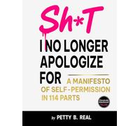 Sh*t I No Longer Apologize For: A Manifesto of Self-Permission in 114 Parts (Chronically Unbothered)