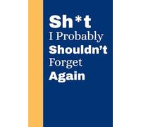 Sh*t I Probably Shouldn’t Forget Again: A Funny Notebook Gift for Seniors |Gift for Friends, Coworkers, or That One Relative Who Never Remembers Anything,105 Pages