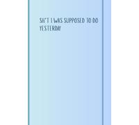 Sh*t I Was Supposed to Do Yesterday: Funny Gift notebook procrastination planner for friends and family