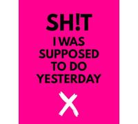 SH!T I WAS SUPPOSED TO DO YESTERDAY: PINK EDITION - Funny To-Do List Journal, Daily Planner, Gag Gift Notebook for Organizing Tasks & Reminders