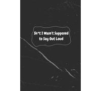 Sh*t I Wasn’t Supposed to Say Out Loud: A Journal for Honest Minds and Unfiltered Thoughts