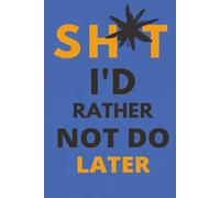 Sh*t I'd Rather Not Do Later: A Hilariously Honest Daily Planner and Task Organizer for Procrastinators, Overthinkers, and Busy Adults Who Need to Get Sh*t Done (Fun but Useful)