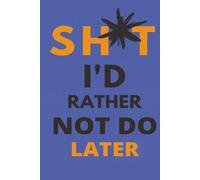 Sh*t I'd Rather Not Do Later: A Hilariously Honest Daily Planner and Task Organizer for Procrastinators, Overthinkers, and Busy Adults Who Need to Get Sh*t Done (Fun but Useful)