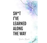 Sh*t I've Learned Along the Way